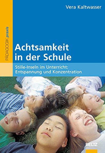 Achtsamkeit in der Schule: Stille-Inseln im Unterricht: Entspannung und Konzentration