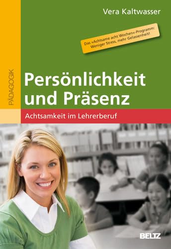 Persönlichkeit und Präsenz: Achtsamkeit im Lehrerberuf Persönlichkeit und Präsenz: Achtsamkeit im Lehrerberuf