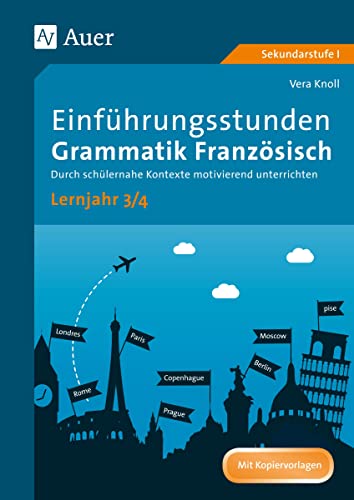 Einführungsstunden Grammatik Französisch Lj. 3-4: Durch schülernahe Kontexte motivierend unterrichten (8. bis 10. Klasse)