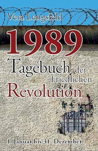 1989: Tagebuch der Friedlichen Revolution - 1. Januar bis 31. Dezember