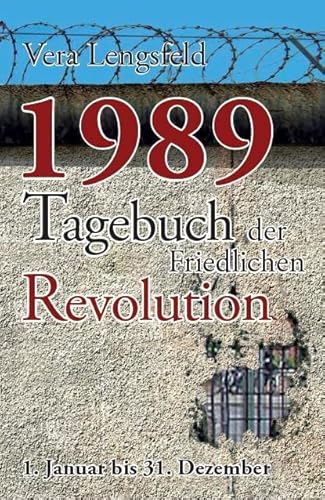 1989: Tagebuch der Friedlichen Revolution - 1. Januar bis 31. Dezember