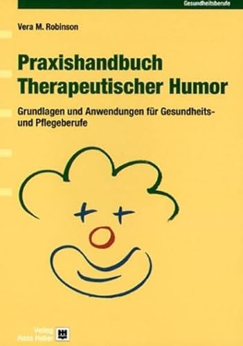 Praxishandbuch Therapeutischer Humor: Grundlagen und Anwendungen für Gesundheits- und Pflegeberufe: Grundlagen und Anwendung für Pflege- und Gesundheitsberufe