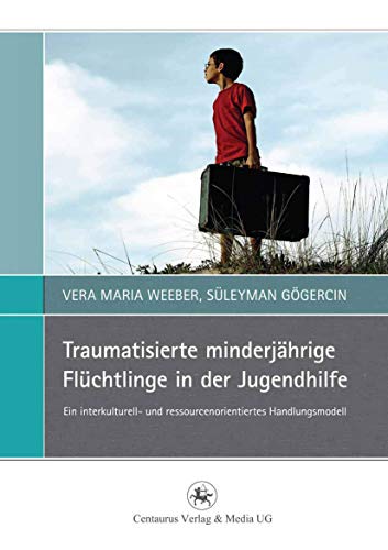 Traumatisierte minderjährige Flüchtlinge in der Jugendhilfe: Ein interkulturell- und ressourcenorientiertes Handlungsmodell (Perspektiven Sozialer Arbeit in Theorie und Praxis, 6, Band 6)
