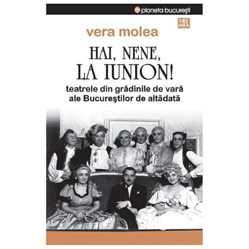 Hai, Nene, La Iunion! Teatrele Din Gradinile De Vara Ale Bucurestilor De Altadata von Vremea