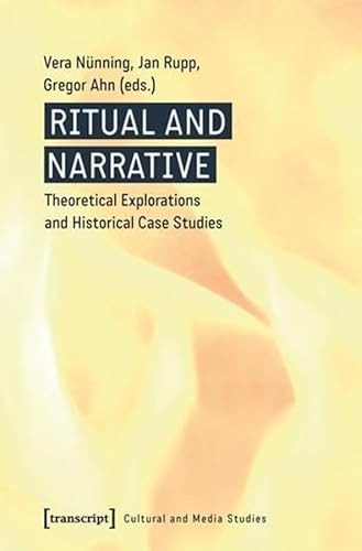 Ritual and Narrative: Theoretical Explorations and Historical Case Studies (Kultur- und Medientheorie)