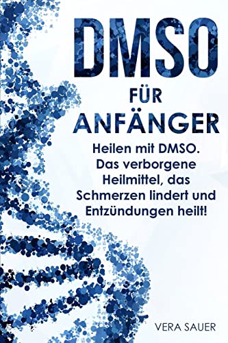 DMSO für Anfänger: Heilen mit DMSO. Das verborgene Heilmittel, das Schmerzen lindert und Entzündungen heilt! DMSO für Anfänger: Heilen mit DMSO. Das verborgene Heilmittel, das Schmerzen lindert und Entzündungen heilt!