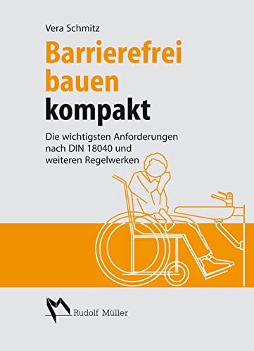 Barrierefrei bauen kompakt: Die wichtigsten Anforderungen nach DIN 18040 und weiteren Regelwerken Barrierefrei bauen kompakt: Die wichtigsten Anforderungen nach DIN 18040 und weiteren Regelwerken