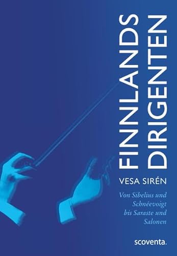 Finnlands Dirigenten: Von Sibelius und Schnéevoigt bis Saraste und Salonen (Finnland bei Scoventa)