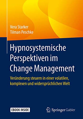 Hypnosystemische Perspektiven im Change Management: Veränderung steuern in einer volatilen, komplexen und widersprüchlichen Welt