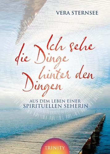 Ich sehe die Dinge hinter den Dingen: Aus dem Leben einer spirituellen Seherin von Trinity-Verlag