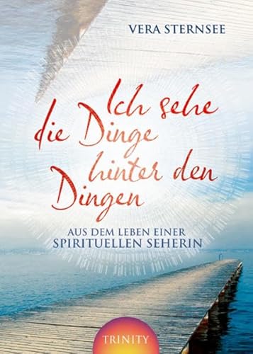 Ich sehe die Dinge hinter den Dingen: Aus dem Leben einer spirituellen Seherin