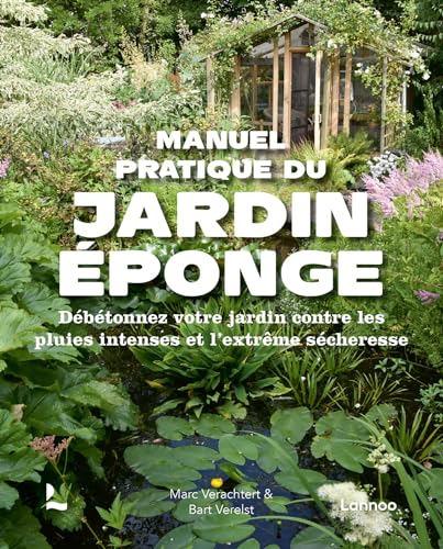 Manuel pratique du jardin-éponge: Débétonnez votre jardin contre les pluies intenses et l'extrême sécheresse von Lannoo