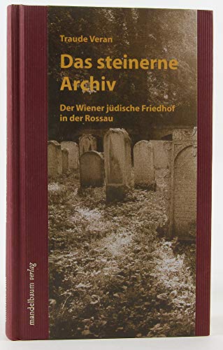 Das steinerne Archiv: Der Wiener jüdische Friedhof in der Rossau
