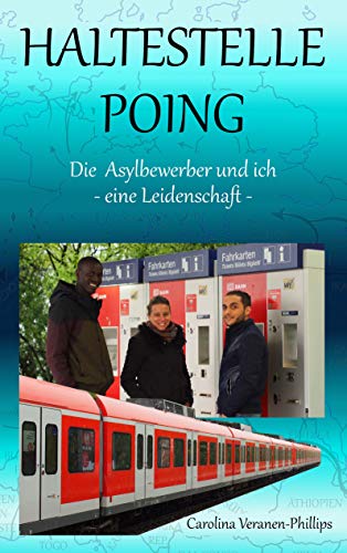 Haltestelle Poing: Die Asylbewerber und ich : Eine Leidenschaft von Books on Demand
