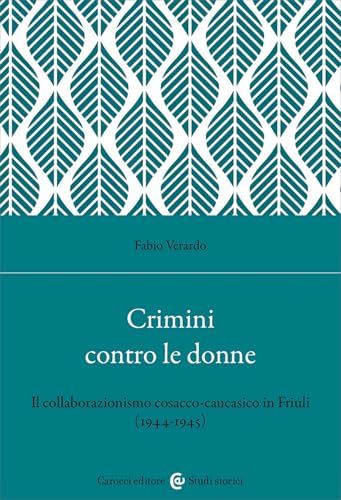 Crimini contro le donne. Il collaborazionismo cosacco-caucasico in Friuli (1944-45) (Classici) von Carocci