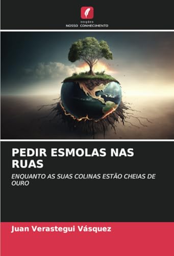 PEDIR ESMOLAS NAS RUAS: ENQUANTO AS SUAS COLINAS ESTÃO CHEIAS DE OURO von Edições Nosso Conhecimento
