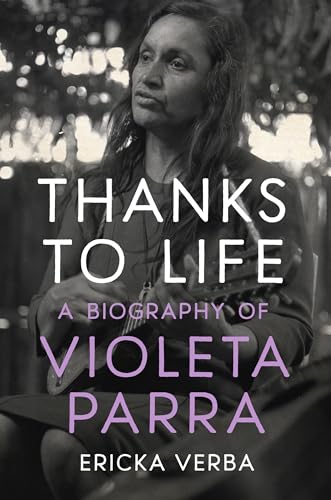 Thanks to Life: A Biography of Violeta Parra von The University of North Carolina Press
