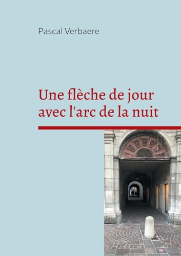 Une flèche de jour avec l'arc de la nuit Une flèche de jour avec l'arc de la nuit von BoD – Books on Demand – Frankreich