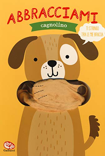 Abbracciami cagnolino. Ediz. a colori von Librido Gallucci