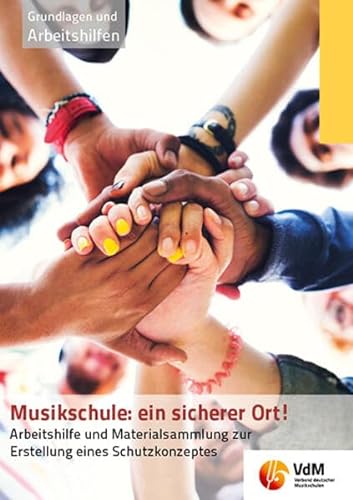 Musikschule: ein sicherer Ort!: Arbeitshilfe und Materialsammlung zur Erstellung eines Schutzkonzeptes - 2. bearbeitete Auflage