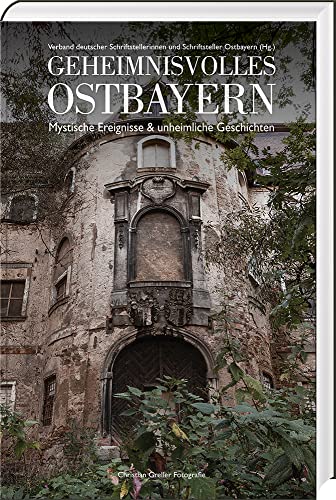 Geheimnisvolles Ostbayern: Mystische Ereignisse & unheimliche Geschichten Geheimnisvolles Ostbayern: Mystische Ereignisse & unheimliche Geschichten