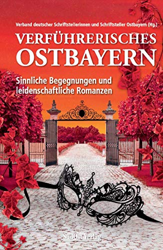 Verführerisches Ostbayern: Sinnliche Begegnungen und leidenschaftliche Romanzen von Südost-Verlag