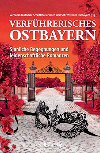 Verführerisches Ostbayern: Sinnliche Begegnungen und leidenschaftliche Romanzen