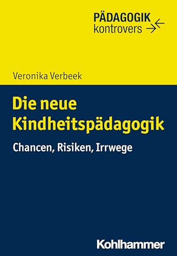 Die neue Kindheitspädagogik: Chancen, Risiken, Irrwege (Pädagogik kontrovers) von W. Kohlhammer GmbH