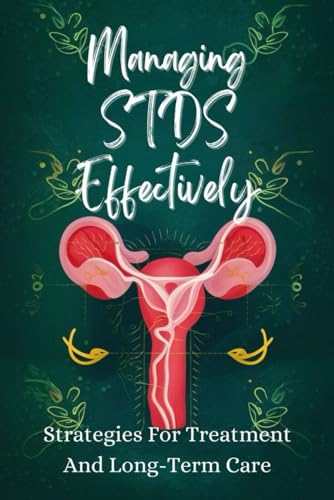 Managing STDS Effectively: Strategies For Treatment And Long-Term Care von Independently published