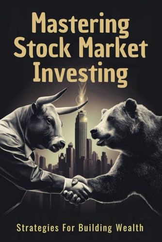 Mastering Stock Market Investing: Strategies For Building Wealth von Independently published