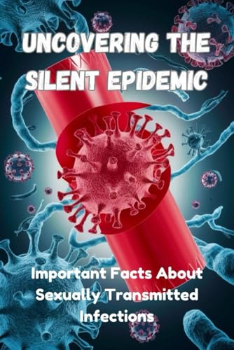 Uncovering The Silent Epidemic: Important Facts About Sexually Transmitted Infections von Independently published