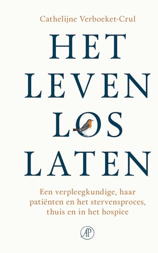 Het leven loslaten: Een verpleegkundige, haar patiënten en het stervensproces, thuis en in het hospice von De Arbeiderspers