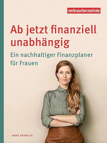 Ab jetzt finanziell unabhängig: Ein nachhaltiger Finanzplaner für Frauen von Verbraucher-Zentrale NRW