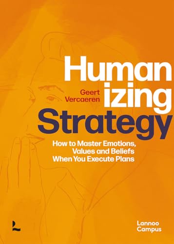 Humanizing Strategy: How to Master Emotions, Values and Beliefs When You Execute Plans von Lannoo Publishers