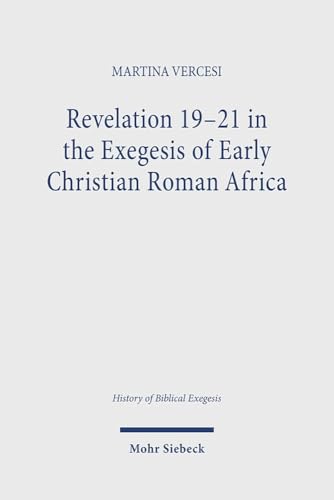 Revelation 19-21 in the Exegesis of Early Christian Roman Africa (HBE, Band 8) von Mohr Siebeck