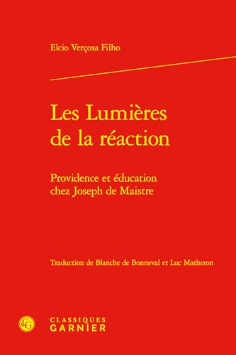 Les Lumieres de la Reaction: Providence Et Education Chez Joseph de Maistre von Classiques Garnier