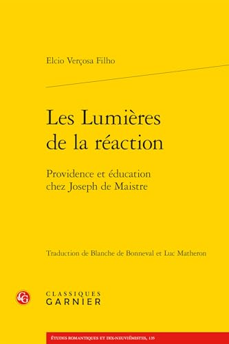 Les Lumieres de la Reaction: Providence Et Education Chez Joseph de Maistre von Classiques Garnier