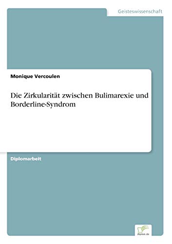 Die Zirkularität zwischen Bulimarexie und Borderline-Syndrom Die Zirkularität zwischen Bulimarexie und Borderline-Syndrom von Diplomarbeiten Agentur
