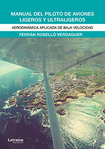 Manual del piloto de aviones ligeros y ultraligeros: Aerodinámica aplicada de baja velocidad (Docencia, Band 1) von Letrame