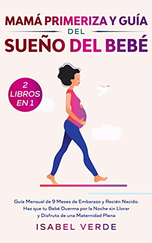 Mamá primeriza y guía del sueño del bebé- 2 libros en 1: Guía mensual de 9 meses de embarazo y recién nacido. Haz que tu bebé duerma por la noche sin llorar y disfruta de una maternidad plena