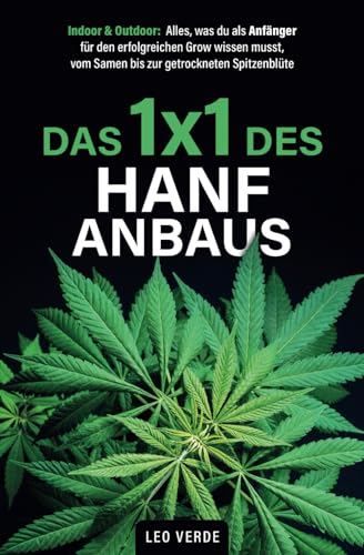 Das 1x1 des Hanfanbaus – Indoor & Outdoor: Alles, was du als Anfänger für den erfolgreichen Grow wissen musst, vom Samen bis zur getrockneten Spitzenblüte von DeS Verlag