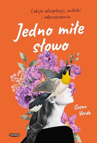 Jedno miłe słowo: Lekcje akceptacji, miłości i odpuszczania