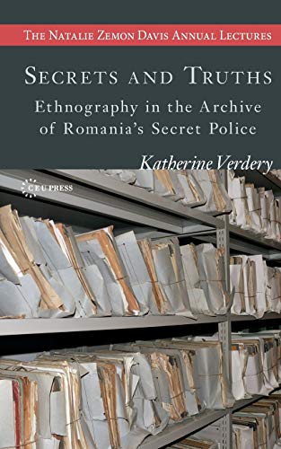 Secrets and Truths: Ethnography in the Archive of Romania's Secret Police (Natalie Zemon Davis Annual Lectures) von Central European University Press