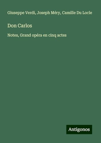 Don Carlos: Notes, Grand opéra en cinq actes Don Carlos: Notes, Grand opéra en cinq actes von Antigonos Verlag