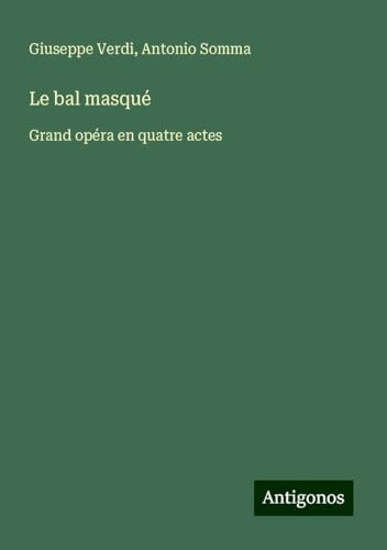 Le bal masqué: Grand opéra en quatre actes Le bal masqué: Grand opéra en quatre actes von Antigonos Verlag