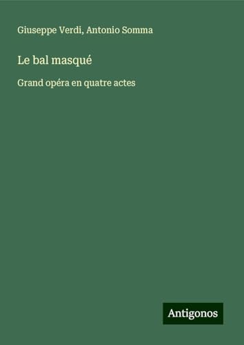 Le bal masqué: Grand opéra en quatre actes Le bal masqué: Grand opéra en quatre actes von Antigonos Verlag