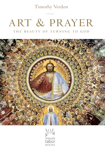 Art and Prayer: The Beauty of Turning to God (Mount Tabor Books)
