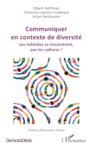 Communiquer en contexte de diversité: Les individus se rencontrent, pas les cultures ! von Editions L'Harmattan