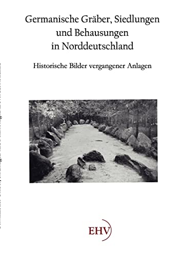 Germanische Graeber, Siedlungen und Behausungen in Norddeutschland: Historische Bilder vergangener Anlagen Germanische Graeber, Siedlungen und Behausungen in Norddeutschland: Historische Bilder vergangener Anlagen von Europischer Hochschulver