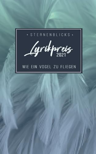 Wie ein Vogel zu fliegen: SternenBlicks Lyrikpreis 2021 von tredition